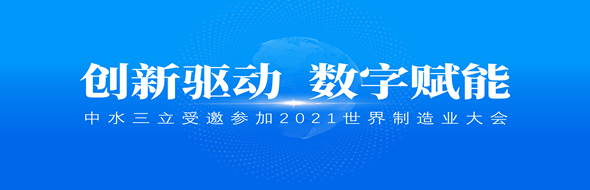 ​创新驱动，数字赋能|中水三立数据技术股份有限公司受邀参加2021世界制造业大会