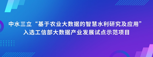 中水三立“基于农业大数据的智慧水利研究及应用”入选工信部大数据产业发展试点示范项目