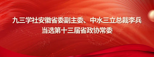 ​九三学社安徽省委副主委、中水三立总裁李兵当选省政协常委