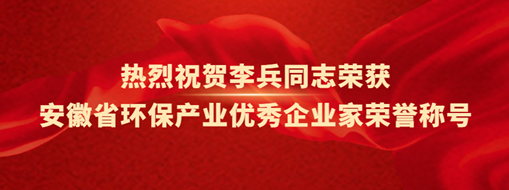 ​热烈祝贺李兵同志荣获安徽省环保产业优秀企业家荣誉称号
