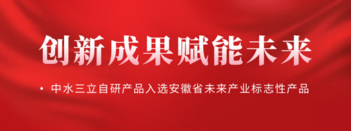 创新成果赋能未来!中水三立自研产品入选安徽省未来产业标志性产品